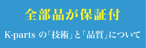 全部品が保証付　K-partsの「技術」と「品質」について